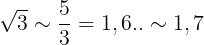 \large \sqrt{3}\sim \frac{5}{3}=1,6..\sim1,7